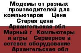 Модемы от разных производителей для компьютеров. › Цена ­ 400 › Старая цена ­ 500 - Архангельская обл., Мирный г. Компьютеры и игры » Серверное и сетевое оборудование   . Архангельская обл.,Мирный г.